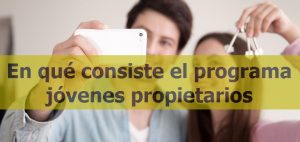 En qué consiste el programa jóvenes propietarios y como aplicar