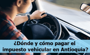 Dónde y cómo pagar el impuesto vehicular en Antioquia